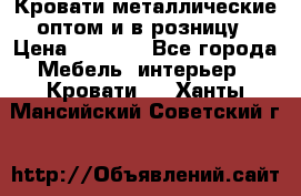 Кровати металлические оптом и в розницу › Цена ­ 2 452 - Все города Мебель, интерьер » Кровати   . Ханты-Мансийский,Советский г.